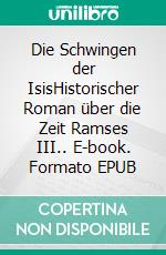 Die Schwingen der IsisHistorischer Roman über die Zeit Ramses III.. E-book. Formato EPUB