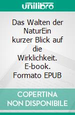 Das Walten der NaturEin kurzer Blick auf die Wirklichkeit. E-book. Formato EPUB ebook di Rainer Kleinefeld