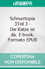 Schnurrtopia 3Teil 3 - Die Katze ist da. E-book. Formato EPUB