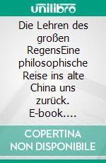 Die Lehren des großen RegensEine philosophische Reise ins alte China uns zurück. E-book. Formato EPUB