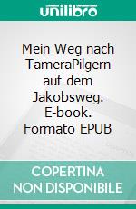 Mein Weg nach TameraPilgern auf dem Jakobsweg. E-book. Formato EPUB ebook