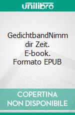 GedichtbandNimm dir Zeit. E-book. Formato EPUB ebook