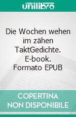 Die Wochen wehen im zähen TaktGedichte. E-book. Formato EPUB ebook di Bernhard Blöchl