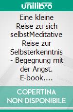 Eine kleine Reise zu sich selbstMeditative Reise zur Selbsterkenntnis - Begegnung mit der Angst. E-book. Formato EPUB ebook