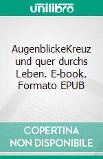 AugenblickeKreuz und quer durchs Leben. E-book. Formato EPUB ebook