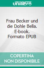 Frau Becker und die Dohle Bella. E-book. Formato EPUB ebook