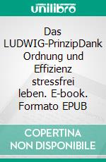 Das LUDWIG-PrinzipDank Ordnung und Effizienz stressfrei leben. E-book. Formato EPUB