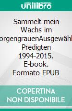 Sammelt mein Wachs im MorgengrauenAusgewählte Predigten 1994-2015. E-book. Formato EPUB ebook