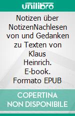 Notizen über NotizenNachlesen von und Gedanken zu Texten von Klaus Heinrich. E-book. Formato EPUB ebook