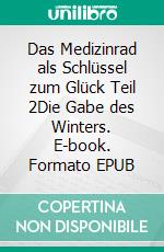 Das Medizinrad als Schlüssel zum Glück Teil 2Die Gabe des Winters. E-book. Formato EPUB ebook