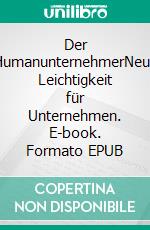 Der HumanunternehmerNeue Leichtigkeit für Unternehmen. E-book. Formato EPUB ebook