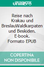 Reise nach Krakau und BreslauWaldkarpaten und Beskiden. E-book. Formato EPUB ebook di Helmut Kropp