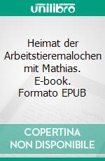 Heimat der Arbeitstieremalochen mit Mathias. E-book. Formato EPUB ebook di Mathias Bellmann