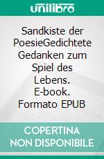 Sandkiste der PoesieGedichtete Gedanken zum Spiel des Lebens. E-book. Formato EPUB ebook