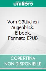 Vom Göttlichen Augenblick. E-book. Formato EPUB ebook