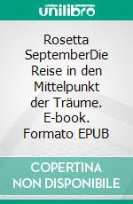 Rosetta SeptemberDie Reise in den Mittelpunkt der Träume. E-book. Formato EPUB ebook