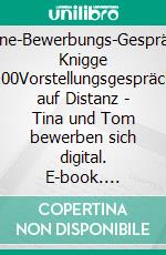 Online-Bewerbungs-Gespräche Knigge 2100Vorstellungsgespräche auf Distanz - Tina und Tom bewerben sich digital. E-book. Formato EPUB ebook di Horst Hanisch