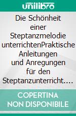 Die Schönheit einer Steptanzmelodie unterrichtenPraktische Anleitungen und Anregungen für den Steptanzunterricht. E-book. Formato EPUB