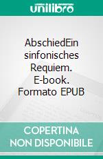 AbschiedEin sinfonisches Requiem. E-book. Formato EPUB