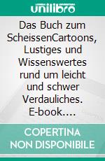 Das Buch zum ScheissenCartoons, Lustiges und Wissenswertes rund um leicht und schwer Verdauliches. E-book. Formato EPUB ebook