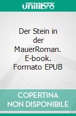 Der Stein in der MauerRoman. E-book. Formato EPUB ebook di Lothar Schenk