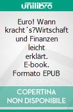 Euro! Wann kracht´s?Wirtschaft und Finanzen leicht erklärt. E-book. Formato EPUB ebook