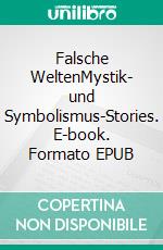 Falsche WeltenMystik- und Symbolismus-Stories. E-book. Formato EPUB ebook di Edgar Seibel