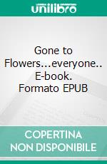 Gone to Flowers...everyone.. E-book. Formato EPUB ebook di Stephen Moralee