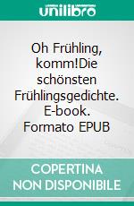 Oh Frühling, komm!Die schönsten Frühlingsgedichte. E-book. Formato EPUB ebook