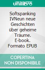 Softspanking IVNeun neue Geschichten über geheime Träume. E-book. Formato EPUB ebook