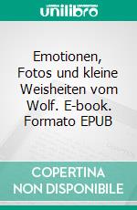 Emotionen, Fotos und kleine Weisheiten vom Wolf. E-book. Formato EPUB