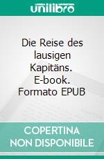 Die Reise des lausigen Kapitäns. E-book. Formato EPUB ebook