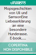 Mopsgeschichten von Uli und SamsonEine Liebeserklärung an eine besondere Hunderasse. E-book. Formato EPUB ebook di Sabine Weber