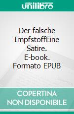 Der falsche ImpfstoffEine Satire. E-book. Formato EPUB ebook