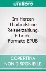 Im Herzen ThailandsEine Reiseerzählung. E-book. Formato EPUB ebook di Lisa Travé