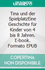 Tina und der SpielplatzEine Geschichte für Kinder von 4 bis 8 Jahren. E-book. Formato EPUB ebook di Anja Ursula Kayser