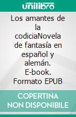 Los amantes de la codiciaNovela de fantasía en español y alemán. E-book. Formato EPUB ebook