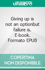 Giving up is not an optionbut failure is. E-book. Formato EPUB