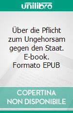 Über die Pflicht zum Ungehorsam gegen den Staat. E-book. Formato EPUB ebook di Henry David Thoreau