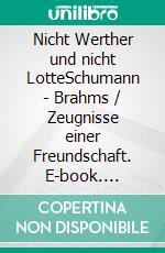 Nicht Werther und nicht LotteSchumann - Brahms / Zeugnisse einer Freundschaft. E-book. Formato EPUB ebook di Friedrich Kabermann