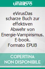 eVirusDas scharze Buch zur effektiven Abwehr von Energie-Vampirismus. E-book. Formato EPUB ebook