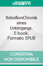 RebellionChronik eines Untergangs. E-book. Formato EPUB ebook di Ursula Janßen