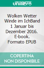 Wolken Wetter Winde im IchBand 1 Januar bis Dezember 2016. E-book. Formato EPUB ebook