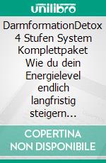 DarmformationDetox 4 Stufen System Komplettpaket Wie du dein Energielevel endlich langfristig steigern kannst. E-book. Formato EPUB ebook