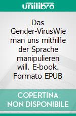 Das Gender-VirusWie man uns mithilfe der Sprache manipulieren will. E-book. Formato EPUB