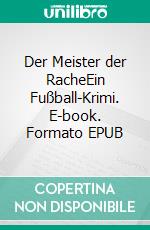 Der Meister der RacheEin Fußball-Krimi. E-book. Formato EPUB ebook di t. student