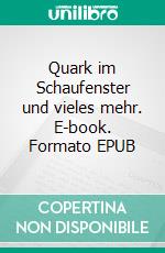 Quark im Schaufenster und vieles mehr. E-book. Formato EPUB ebook