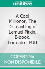 A Cool Millionor, The Dismantling of Lemuel Pitkin. E-book. Formato EPUB ebook di Nathanael West