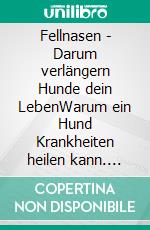 Fellnasen - Darum verlängern Hunde dein LebenWarum ein Hund Krankheiten heilen kann. E-book. Formato EPUB ebook di Anne Ulrich