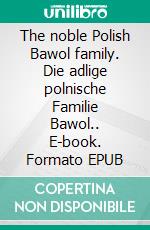 The noble Polish Bawol family. Die adlige polnische Familie Bawol.. E-book. Formato EPUB ebook di Werner Zurek